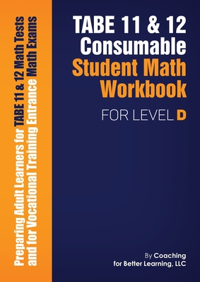 TABE 11 and 12 CONSUMABLE STUDENT MATH WORKBOOK FOR LEVEL D By Coaching for Better Learning (Text by (Art/Photo Books)) Cover Image