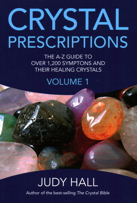 Crystal Prescriptions: The A-Z Guide to Over 1,200 Symptoms and Their Healing Crystals By Judy Hall Cover Image