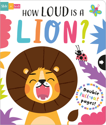 How Loud is a Lion? (Slide and Seek - Multi-Stage Pull Tab Books) By Sarah Wade (Illustrator), Lisa Regan Cover Image