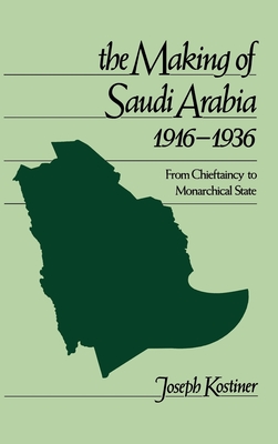 The Making of Saudi Arabia 1916-1936: From Chieftaincy to Monarchical State (Studies in Middle Eastern History)