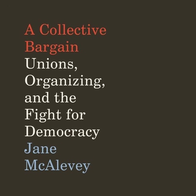 A Collective Bargain: Unions, Organizing, and the Fight for Democracy Cover Image