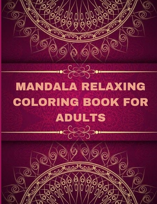 Mandala Relaxing coloring book for adults: Adult Coloring Book The Art of Mandala: Stress, Relieving Mandala Designs for Adults Relaxation Cover Image