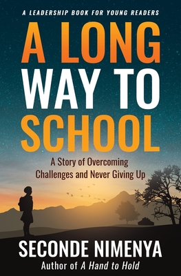 A Long Way to School: A Story of Overcoming Challenges and Never Giving Up By Seconde Nimenya Cover Image