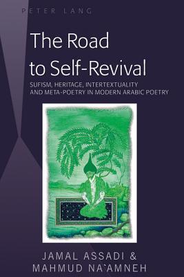 The Road to Self-Revival: Sufism, Heritage, Intertextuality and Meta-Poetry in Modern Arabic Poetry By Jamal Assadi, Mahmud Na'amneh Cover Image