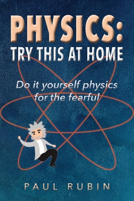 Physics: Try This at Home: Do it yourself physics for the fearful Cover Image