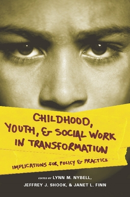 Childhood, Youth, and Social Work in Transformation: Implications for Policy and Practice By Lynn Nybell (Editor), Jeffrey Shook (Editor), Janet Finn (Editor) Cover Image
