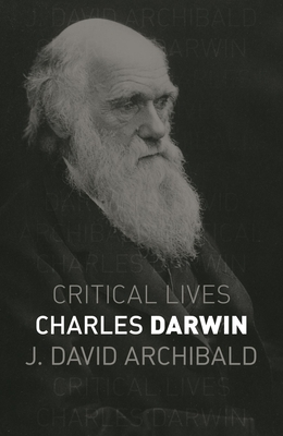 Charles Darwin (Critical Lives) By J. David Archibald Cover Image