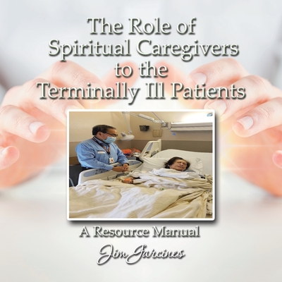 The Role of the Spiritual Caregiver to the Terminally Ill Patients By Jim Garcines Cover Image