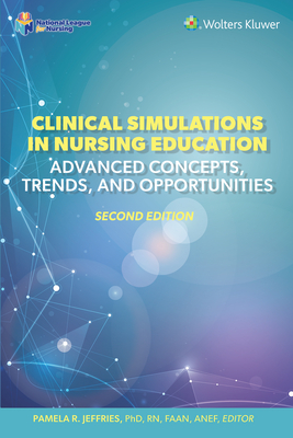 Clinical Simulations in Nursing Education: Advanced Concepts, Trends, and Opportunities (NLN) By PAMELA R. JEFFRIES Cover Image