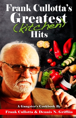 Frank Cullotta's Greatest (Kitchen) Hits: A Gangster's Cookbook By Frank Cullotta, Dennis N. Griffin Cover Image