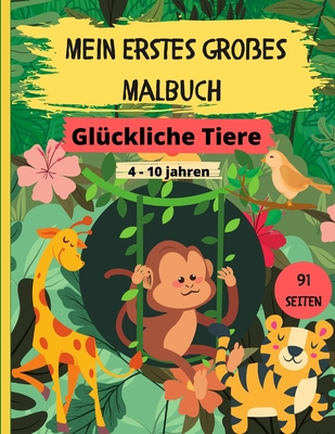Mein Erstes Großes Malbuch - Glückliche Tiere: 45 Schöne und Positive Bilder von Wilden Tieren, Haustieren, Vögeln, Prähistorischen und Mythischen Tie Cover Image