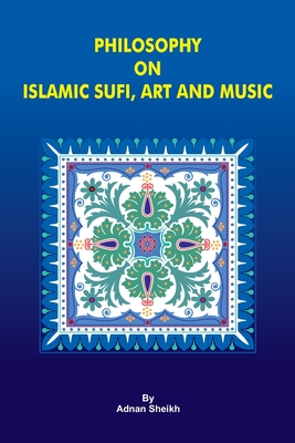 Philosophy on Islamic Sufi, Art and Music By Adnan Sheikh Cover Image