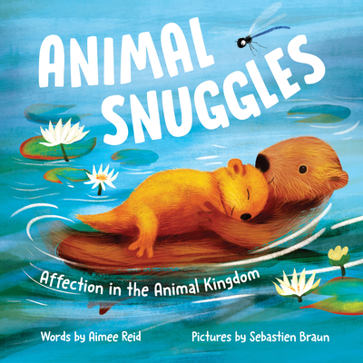 Animal Snuggles: Affection in the Animal Kingdom By Aimee Reid, Sebastien Braun (Illustrator) Cover Image