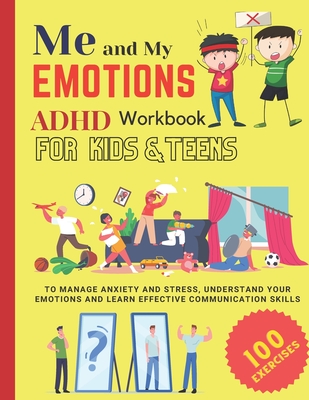 ME AND MY EMOTIONS - ADHD workbook for kids & teens to Manage Anxiety and Stress, Understand Your Emotions and Learn Effective Communication Skills: 1 Cover Image