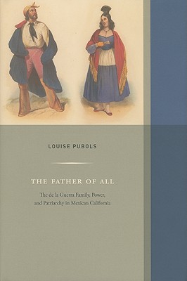 The Father of All: The de La Guerra Family, Power, and Patriarchy in Mexican California (Western Histories #1) Cover Image
