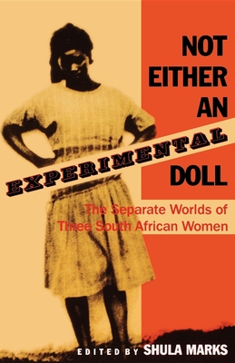 Not Either an Experimental Doll: The Separate Worlds of Three South African Women By Shula Marks (Editor), Daniel J. Goulding (Photographer), Lily Patience Moya Cover Image