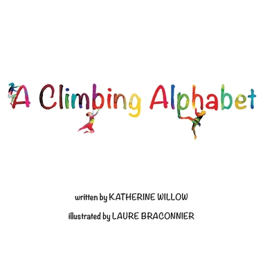 A Climbing Alphabet By Katherine Willow, Laure Braconnier (Illustrator) Cover Image