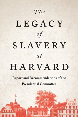 The Legacy of Slavery at Harvard: Report and Recommendations of the Presidential Committee cover