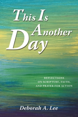 This Is Another Day: Reflections on Scripture, Faith, and Prayer for Action Cover Image