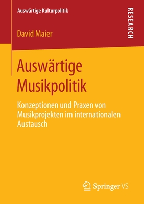 Auswärtige Musikpolitik: Konzeptionen Und Praxen Von Musikprojekten Im Internationalen Austausch Cover Image