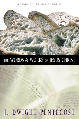 The Words and Works of Jesus Christ: A Study of the Life of Christ By J. Dwight Pentecost Cover Image
