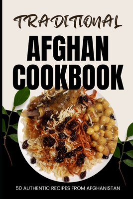 Traditional Afghan Cookbook: 50 Authentic Recipes from Afghanistan Cover Image