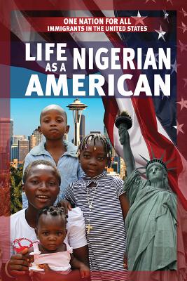 Life as a Nigerian American (One Nation for All: Immigrants in the United States) Cover Image