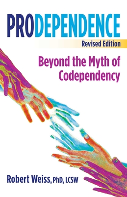 Prodependence: Beyond the Myth of Codependency, Revised Edition By Robert Weiss, PhD, LCSW Cover Image