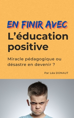 En finir avec l'éducation positive: Miracle pédagogique ou désastre en devenir Cover Image