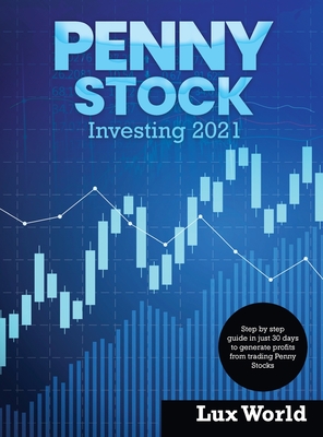 Penny Stock Investing 2021: Step by step guide in just 30 days to generate profits from trading Penny Stocks By Lux World Cover Image