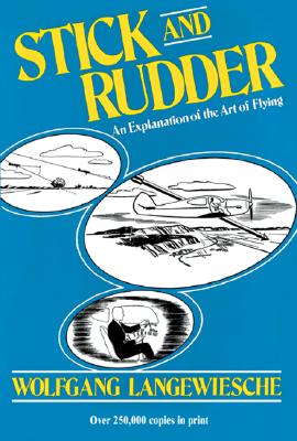 Stick and Rudder: An Explanation of the Art of Flying By Wolfgang Langewiesche Cover Image