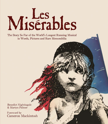 Les Miserables: The Story of the World's Longest Running Musical in Words, Pictures and Rare Memorabilia By Martyn Palmer, Benedict Nightingale Cover Image