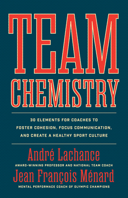Team Chemistry: 30 Elements for Coaches to Foster Cohesion, Strengthen Communication Skills, and Create a Healthy Sport Culture