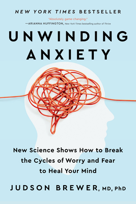 Unwinding Anxiety: New Science Shows How to Break the Cycles of Worry and Fear to Heal Your Mind By Judson Brewer Cover Image