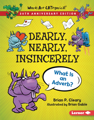 Dearly, Nearly, Insincerely, 20th Anniversary Edition: What Is an Adverb? By Brian P. Cleary, Brian Gable (Illustrator) Cover Image