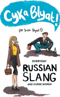 Cyka Blyat! (or Suka Blyat?): Everyday Russian Slang and Curse Words By Alexander Evstafiev Cover Image