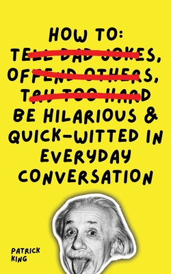 How To Be Hilarious and Quick-Witted in Everyday Conversation By Patrick King Cover Image