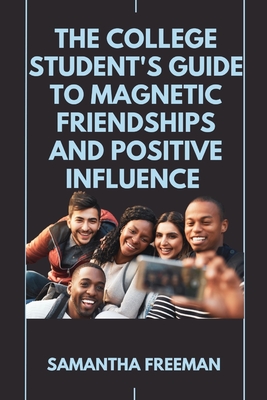 The College Student's Guide to Magnetic Friendships and Positive Influence Cover Image