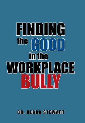 Finding the Good in the Workplace Bully By Debra Stewart Cover Image