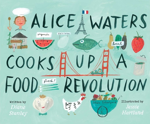 Alice Waters Cooks Up a Food Revolution By Diane Stanley, Jessie Hartland (Illustrator) Cover Image