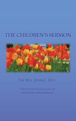 The Children's Sermon: With a Selection of Five Minute Sermons to Children, for Pastors, Sunday-School Libraries and Home Reading (Christian Classics for Young Readers #2)