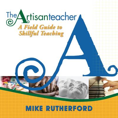 The Artisan Teacher: A Field Guide to Skillful Teaching