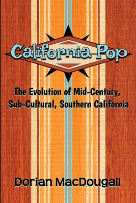 California Pop: The Evolution of Mid-Century, Sub-Cultural, Southern California By Dorian Macdougall Cover Image