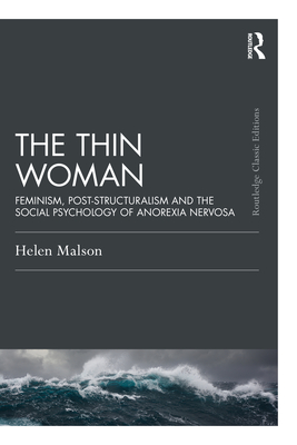 The Thin Woman: Feminism, Post-structuralism and the Social Psychology of Anorexia Nervosa (Psychology Press & Routledge Classic Editions)