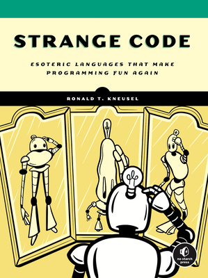 Strange Code: Esoteric Languages That Make Programming Fun Again By Ronald T. Kneusel Cover Image