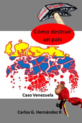 Cómo Destruir Un País: Caso Venezuela Cómo Destruir Un País: Caso Venezuela cover