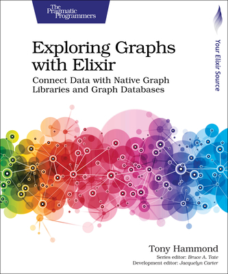 Exploring Graphs with Elixir: Connect Data with Native Graph Libraries and Graph Databases By Tony Hammond Cover Image
