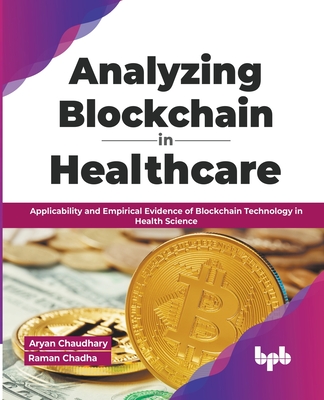 Analyzing Blockchain in Healthcare: Applicability and Empirical Evidence of Blockchain Technology in Health Science (English Edition) By Aryan Chaudhary, Raman Chadha Cover Image