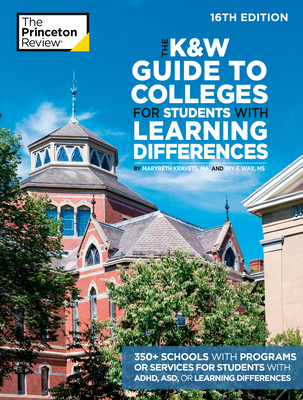 The K&W Guide to Colleges for Students with Learning Differences, 16th Edition: 350+ Schools with Programs or Services for Students with ADHD, ASD, or Learning Differences (College Admissions Guides) By The Princeton Review, Marybeth Kravets, Imy Wax Cover Image