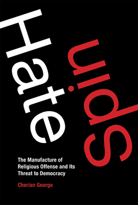 Hate Spin: The Manufacture of Religious Offense and Its Threat to Democracy (Information Policy) By Cherian George Cover Image